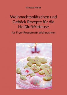 ebook: Weihnachtsplätzchen und Gebäck Rezepte für die Heißluftfritteuse