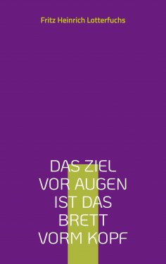 eBook: Das Ziel vor Augen ist das Brett vorm Kopf