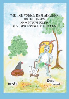 eBook: Wie die Vögel dem adligen Osterhasen Nasch vom Klee aus der Patsche helfen