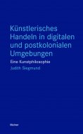 eBook: Künstlerisches Handeln in digitalen und postkolonialen Umgebungen