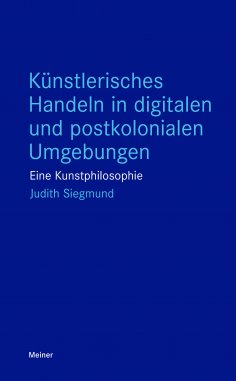 eBook: Künstlerisches Handeln in digitalen und postkolonialen Umgebungen