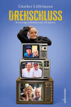 eBook: Drehschluss - Fernsehgeschichten aus 43 Jahren