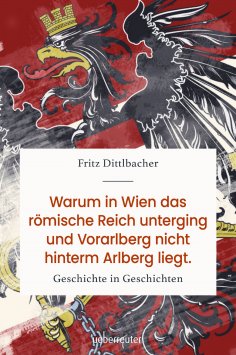 eBook: Warum in Wien das römische Reich unterging und Vorarlberg nicht hinterm Arlberg liegt