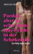 ebook: Pardon, aber da schwimmt eine Leiche in der Schokolade