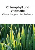 ebook: Chlorophyll und Vitalstoffe - Grundlagen des Lebens