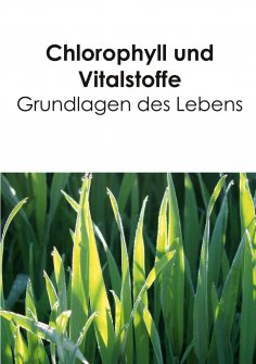 ebook: Chlorophyll und Vitalstoffe - Grundlagen des Lebens