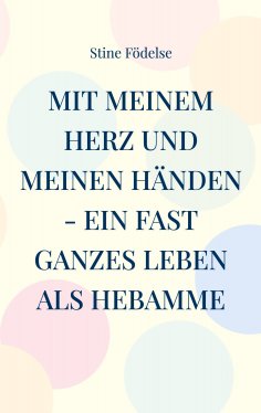 eBook: Mit meinem Herz und meinen Händen - ein fast ganzes Leben als Hebamme