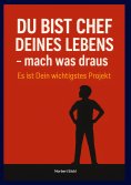 eBook: DU BIST CHEF DEINES LEBENS, mach was draus! Es ist Dein wichtigstes Projekt