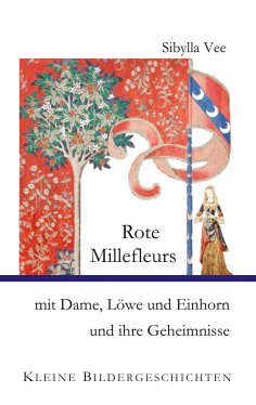 ebook: Rote Millefleurs mit Dame, Löwe und Einhorn und ihre Geheimnisse