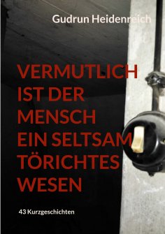 ebook: Vermutlich ist der Mensch ein seltsam törichtes Wesen
