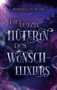 eBook: Die letzte Hüterin des Wunschelixiers