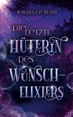 eBook: Die letzte Hüterin des Wunschelixiers