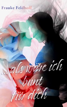 eBook: ... als wäre ich bunt für dich.