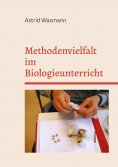 ebook: Methodenvielfalt im Biologieunterricht