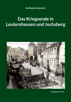 eBook: Das Kriegsende in Leutershausen und Jochsberg