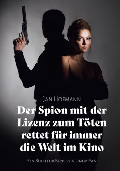 eBook: Der Spion mit der Lizenz zum Töten rettet für immer die Welt Im Kino