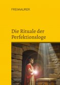 eBook: Die Rituale der Perfektionsloge: Die Grade 4 bis 14 der Freimaurer des Alten und Angenommenen Schott