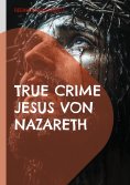 eBook: True Crime Jesus von Nazareth