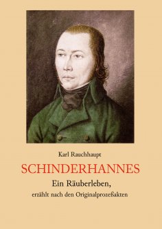 eBook: Schinderhannes - Ein Räuberleben, erzählt nach den Originalprozeßakten