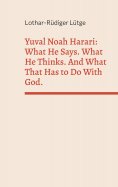 ebook: Yuval Noah Harari: What He Says. What He Thinks. And What That Has to Do With God.