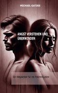 eBook: Angst verstehen und überwinden: Ein Wegweiser für ein freieres Leben