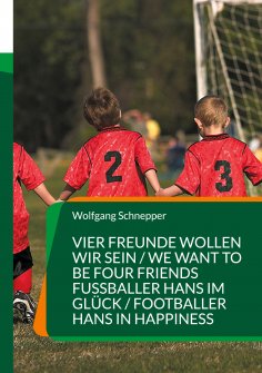 ebook: Vier Freunde wollen wir sein / We want to be four Friends  Fußballer Hans im Glück / Footballer Hans