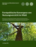 ebook: Forstpolitische Konvergenz von Nutzungsverzicht im Wald