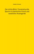 eBook: Der dritte Blick: Transkulturelle Spuren in islamischer Kunst und westlicher Avantgarde