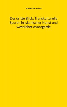 eBook: Der dritte Blick: Transkulturelle Spuren in islamischer Kunst und westlicher Avantgarde