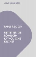 ebook: Papst Leo XIV - Rettet er die römisch-katholische Kirche?