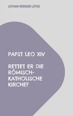 ebook: Papst Leo XIV - Rettet er die römisch-katholische Kirche?