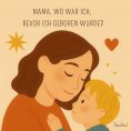 ebook: Mama, wo war ich, bevor ich geboren wurde?
