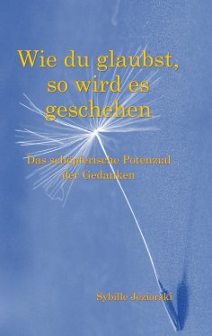 eBook: Wie du glaubst, so wird es geschehen