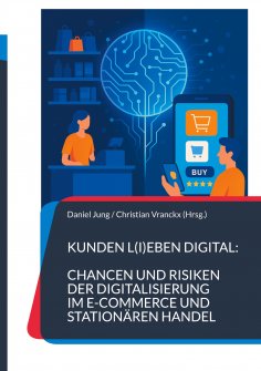 eBook: Kunden l(i)eben digital: Chancen und Risiken der Digitalisierung im E-Commerce und stationären Hande