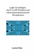 ebook: Logik: Grundlagen, das P-vs-NP-Problem und informationstheoretische Perspektiven