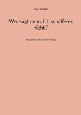 ebook: Wer sagt denn, ich schaffe es nicht ?