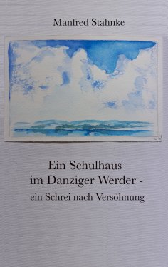 ebook: Ein Schulhaus im Danziger Werder -  ein Schrei nach Versöhnung