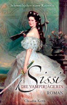 eBook: Sissi - Die Vampirjägerin: Scheusalsjahre einer Kaiserin