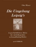 eBook: Die Umgebung Leipzig's in geschichtlichem Abriss der nächstliegenden sechsundfünfzig Dörfer