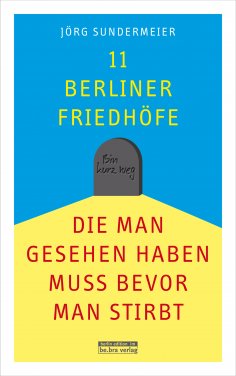 eBook: 11 Berliner Friedhöfe, die man gesehen haben muss, bevor man stirbt