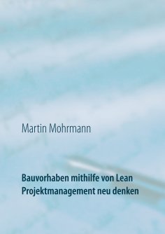 ebook: Bauvorhaben mithilfe von Lean Projektmanagement neu denken