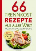 eBook: 66 Trennkost-Rezepte aus aller Welt Inklusive Regionale Deutsche Küche