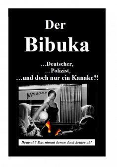 eBook: Der Bibuka - ...Deutscher, ...Polizist ...und doch nur ein Kanacke?!