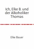 eBook: Ich, Elke B. und der Alkoholiker Thomas