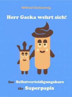 eBook: Herr Gacka wehrt sich! Der Selbstverteidigungskurs für Superpapis