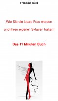ebook: Wie Sie die ideale Frau werden und Ihren eigenen Sklaven halten!