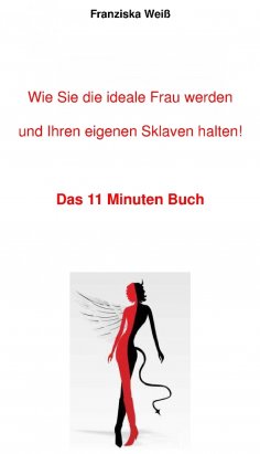 eBook: Wie Sie die ideale Frau werden und Ihren eigenen Sklaven halten!