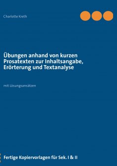 ebook: Übungen anhand von kurzen Prosatexten zur Inhaltsangabe, Erörterung und Textanalyse