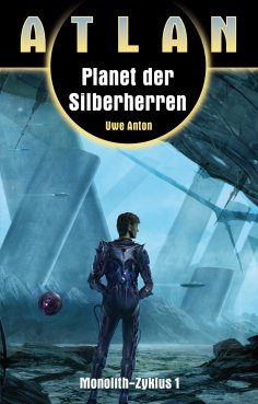 ebook: ATLAN Monolith 1: Planet der Silberherren