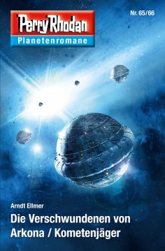 eBook: Planetenroman 65 + 66: Die Verschwundenen von Arkona / Kometenjäger